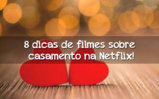 8 dicas de filmes sobre casamento na Netflix!